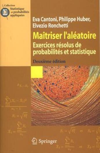 Couverture du livre « Maîtriser l'aléatoire : Exercices résolus de probabilités et statistique (2° Éd.) » de Cantoni/Huber aux éditions Springer