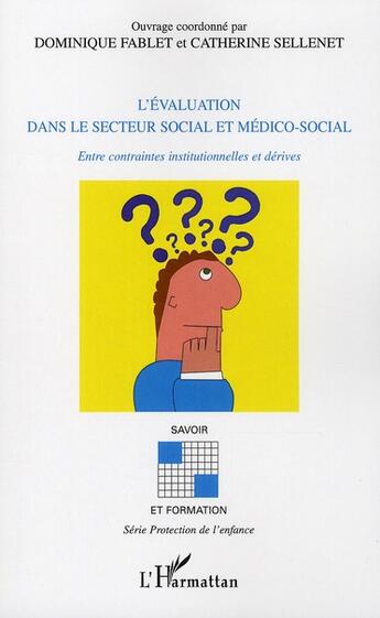 Couverture du livre « L'évaluation dans le secteur social et médico-social ; entre contraintes institutionnelles et dérives » de Dominique Fablet et Catherine Sellenet aux éditions L'harmattan