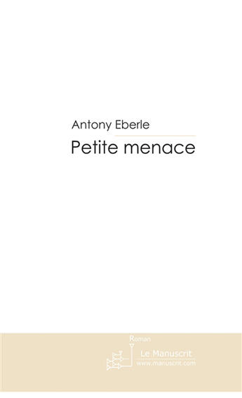 Couverture du livre « Petite menace » de Antony Eberle aux éditions Le Manuscrit