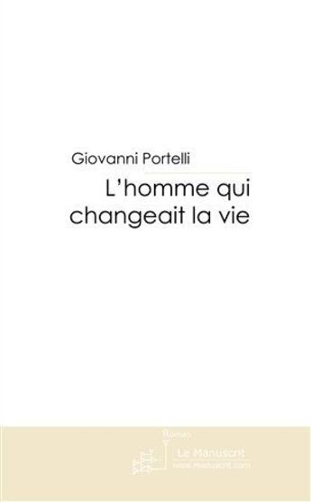 Couverture du livre « L'homme qui changeait la vie » de Portelli-G aux éditions Le Manuscrit