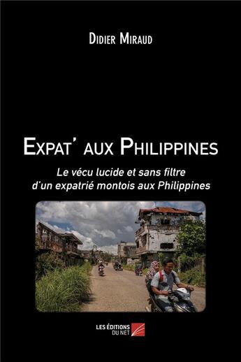 Couverture du livre « Expat' aux Philippines ; le vécu lucide et sans filtre d'un expatrié montois aux Philippines » de Didier Miraud aux éditions Editions Du Net