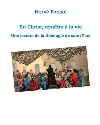 Couverture du livre « En Christ, renaître à la vie ; une lecture de la théologie de saint Paul » de Herve Ponsot aux éditions Books On Demand