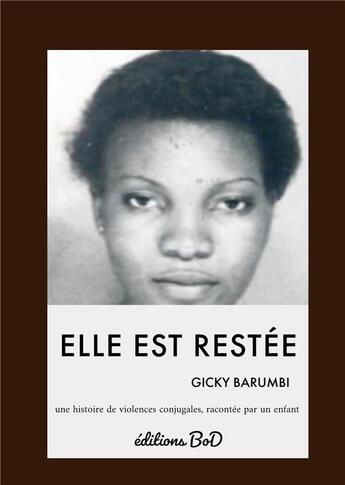 Couverture du livre « Elle est restée : Une histoire de violences conjugales racontée par un enfant. » de Gicky Barumbi aux éditions Books On Demand