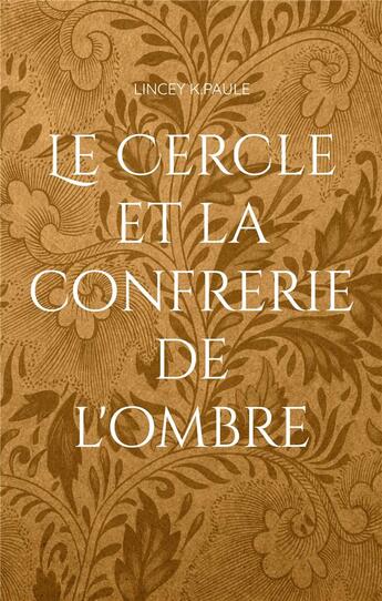 Couverture du livre « Le Cercle et La Confrérie de l'Ombre » de K.Paule Lincey aux éditions Books On Demand