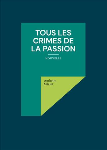 Couverture du livre « Tous les crimes de la passion : nouvelle » de Anthony Salaun aux éditions Books On Demand