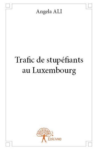 Couverture du livre « Trafic de stupéfiants au Luxembourg » de Angela Ali aux éditions Edilivre