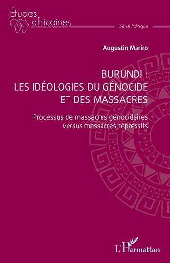 Couverture du livre « Burundi, les idéologies du génocide et des massacres : Processus de massacres génocidaires versus massacres répressifs » de Augustin Mariro aux éditions L'harmattan