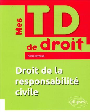 Couverture du livre « Droit de la responsabilite civile » de Anaïs Raynaud aux éditions Ellipses