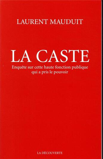 Couverture du livre « La caste ; enquête sur cette haute fonction publique qui a pris le pouvoir » de Laurent Mauduit aux éditions La Decouverte