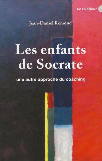 Couverture du livre « Les enfants de Socrate ; une autre approche du coaching » de Remond Jean-Daniel aux éditions Le Publieur