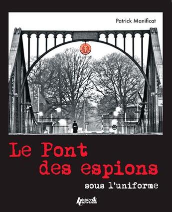 Couverture du livre « Le pont des espions de la guerre froide » de Patrick Manificat aux éditions Histoire Et Collections