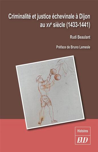 Couverture du livre « Criminalité et justice échevinale à Dijon au XVe siècle (1433-1441) » de Rudi Beaulant aux éditions Pu De Dijon