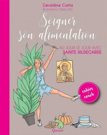 Couverture du livre « Soigner son alimentation ; au jour le jour avec sainte Hildegarde » de Claire S2c et Geraldine Catta aux éditions Quasar