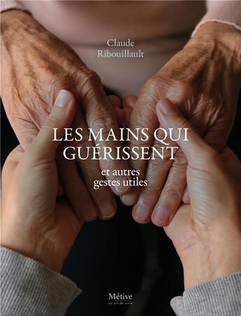 Couverture du livre « Les mains qui guérissent : et autres gestes utiles » de Claude Ribouillaut aux éditions Metive
