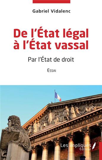 Couverture du livre « De l'Etat légal à l'Etat vassal : Par l'Etat de droit Essai » de Gabriel Vidalenc aux éditions Les Impliques