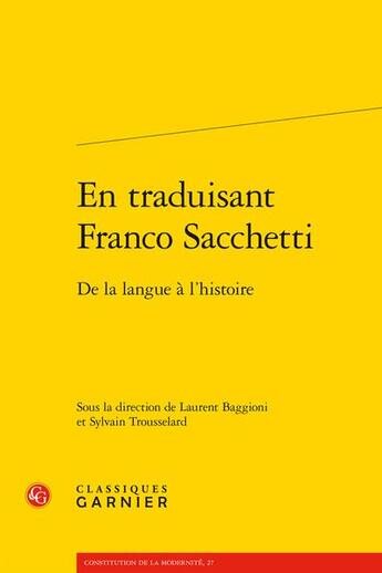 Couverture du livre « En traduisant Franco Sacchetti : de la langue à l'histoire » de Laurent Baggioni et Sylvain Trousselard aux éditions Classiques Garnier