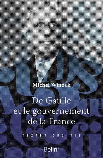 Couverture du livre « De Gaulle et le gouvernement de la France » de Michel Winock aux éditions Belin