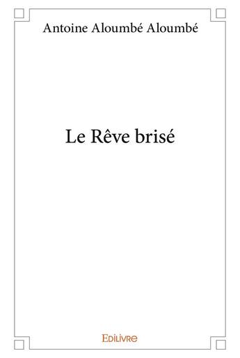 Couverture du livre « Le reve brise » de Aloumbe Aloumbe A. aux éditions Edilivre