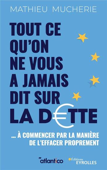 Couverture du livre « Tout ce qu'on ne vous a jamais dit sur la dette : ... à commencer par la manière de l'effacer proprement » de Mathieu Mucherie aux éditions Eyrolles