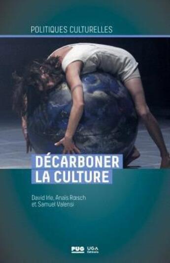 Couverture du livre « Décarboner la culture : les nouveaux défis face au dérèglement climatique » de Samuel Valensi et David Irle et Anais Roesch aux éditions Pu De Grenoble