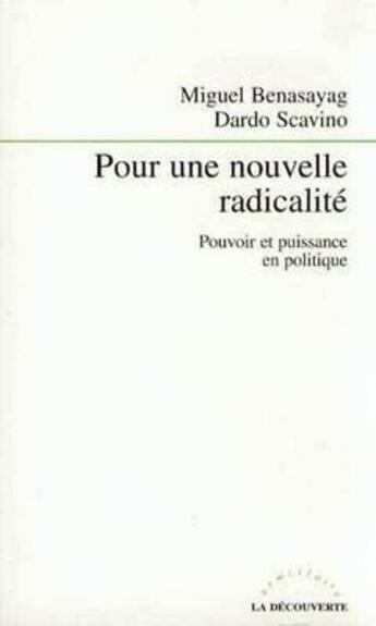 Couverture du livre « Pour une nouvelle radicalité ; pouvoir et puissance en politique » de Miguel Benasayag et Dardo Scavino aux éditions La Decouverte