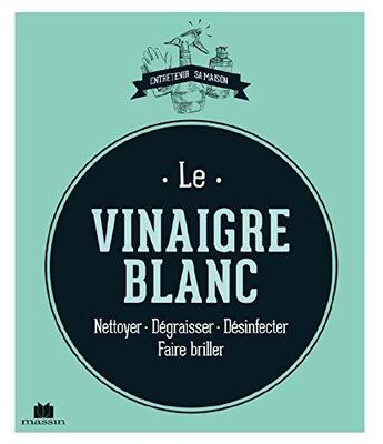 Couverture du livre « Le vinaigre blanc ; nettoyer, dégraisser, désinfecter, faire briller » de Sylvie Fabre aux éditions Massin