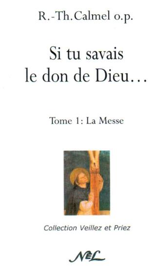 Couverture du livre « Si tu savais le don de Dieu... t.1 ; la messe » de R-Th Calmel aux éditions Nel