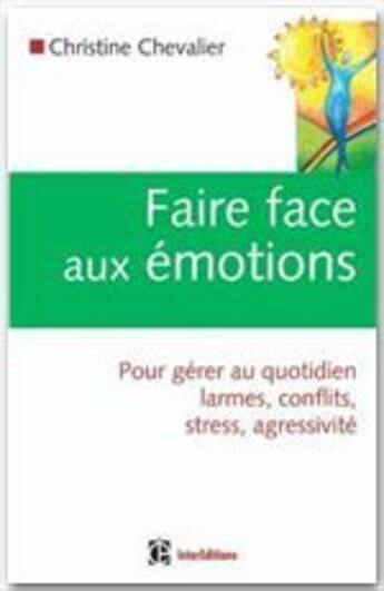 Couverture du livre « Faire face aux émotions ; pour gérer au quotidien larmes, conflits, stress, agressivité » de Christine Chevalier aux éditions Intereditions