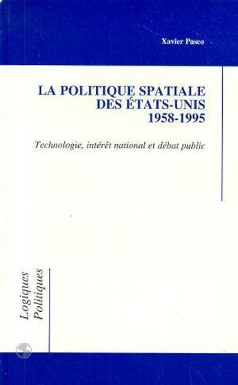 Couverture du livre « La politique spaciale des etats-unis - 1958-1995 - technologie, interet national et debat public » de Xavier Pasco aux éditions L'harmattan