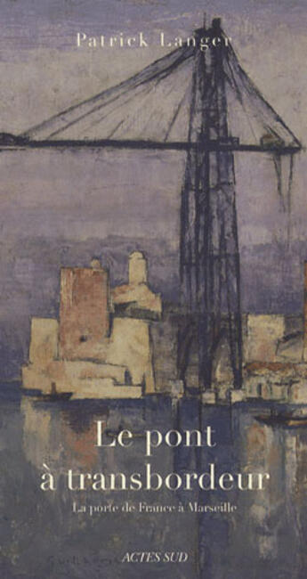 Couverture du livre « Le pont à transbordeur ; la porte de france à marseille » de Patrick Langer aux éditions Actes Sud