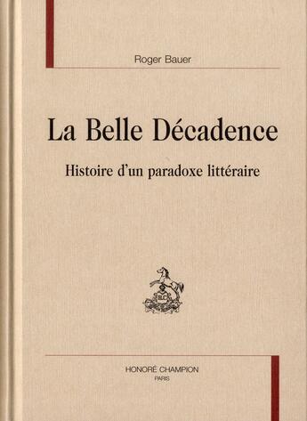 Couverture du livre « La Belle Décadence ; histoire d'un paradoxe littéraire » de Roger Bauer aux éditions Honore Champion