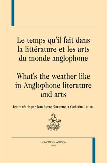 Couverture du livre « Le temps qu'il fait dans la littérature et les arts du monde anglophone » de Catherine Lanone et Jean-Pierre Naugrette aux éditions Honore Champion