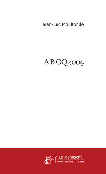 Couverture du livre « ABCQ 2004 » de Jean-Luc Moultonde aux éditions Le Manuscrit