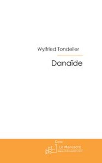 Couverture du livre « Danaide » de Wylfried Tondelier aux éditions Le Manuscrit