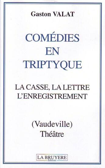 Couverture du livre « Comédies en triptyque ; la casse, la lettre, l'enregistrement » de Gaston Valat aux éditions La Bruyere