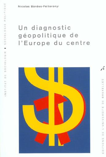 Couverture du livre « Un diagnostic geopolitique de l'europe du centre » de Bardos-Feltoron aux éditions Universite De Bruxelles