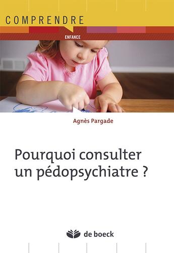 Couverture du livre « Pourquoi consulter un pédopsychiatre ? » de Agnes Pargade aux éditions De Boeck Superieur