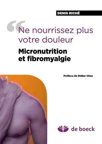 Couverture du livre « Micronutrition et fibromyalgie ; ne nourrissez pas votre douleur » de Denis Riche aux éditions De Boeck Superieur