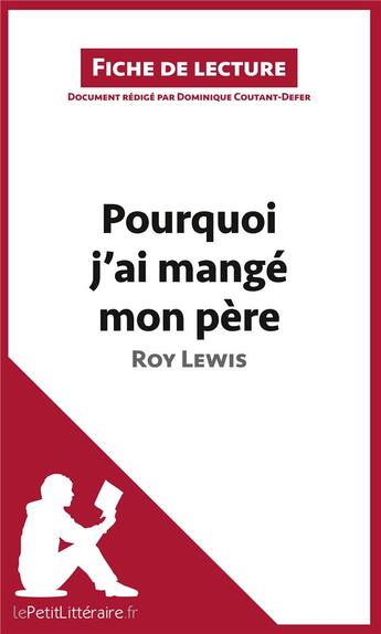 Couverture du livre « Fiche de lecture ; pourquoi j'ai mangé mon père de Roy Lewis ; fiche de lecture ; résumé complet et analyse détaillée de l'oeuvre » de Dominique Coutant-Defer aux éditions Lepetitlitteraire.fr