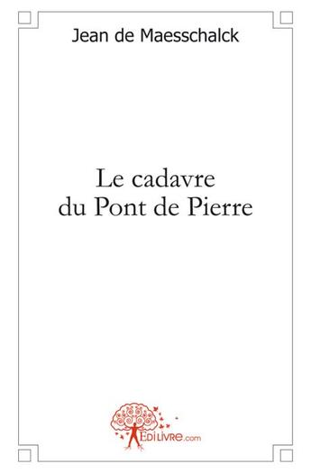 Couverture du livre « Le cadavre du pont de pierre » de Jean De Maesschalck aux éditions Edilivre