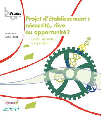 Couverture du livre « Projet d'établissement : nécessité, rêve ou opportunité ? outils, méthodes, compétences » de Martine David et Christian Peltier aux éditions Educagri