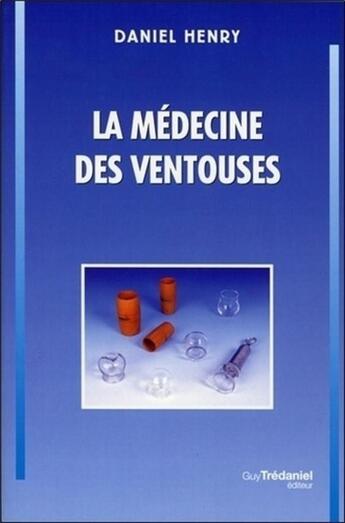 Couverture du livre « La médecine des ventouses - Tome 1 » de Daniel Henry aux éditions Guy Trédaniel