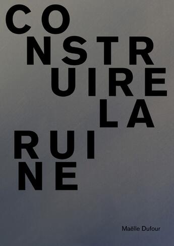 Couverture du livre « Construire la ruine » de Maelle Dufour aux éditions Cfc