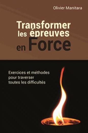 Couverture du livre « Transformer les épreuves en force : exercices et méthodes pour traverser toutes les difficultés » de Olivier Manitara aux éditions Essenia