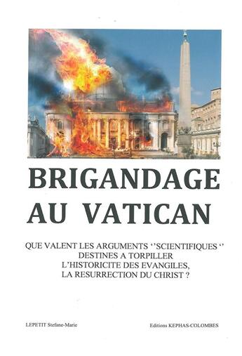 Couverture du livre « Brigandage au Vatican ; que valent les arguments scientifiques destinés à torpiller l'historicité des Evangiles, la résurrection du Christ ? » de Stephane-Marie Lepetit aux éditions Kephas