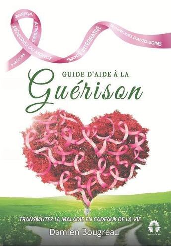 Couverture du livre « Guide d'aide à la guérison : transmutez la maladie en cadeaux de la vie » de Damien Bougreau aux éditions Resilience