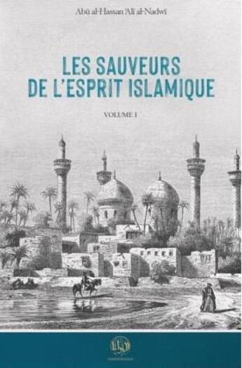 Couverture du livre « Les sauveurs de l'esprit islamique Tome 1 » de Ali-Abou-Al-Hassan Nadwi aux éditions Turath