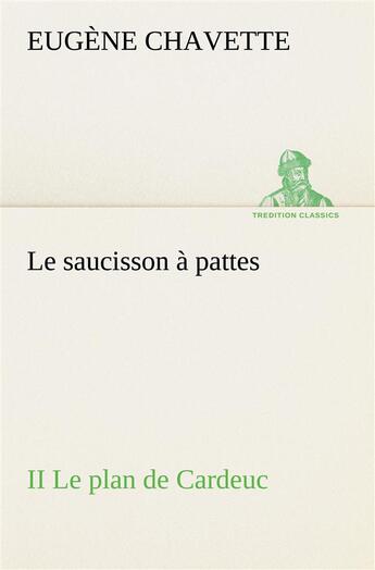 Couverture du livre « Le saucisson a pattes ii le plan de cardeuc » de Eugene Chavette aux éditions Tredition