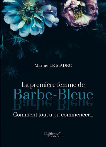 Couverture du livre « La première femme de Barbe-Bleue : comment tout a pu commencer... » de Marine Le Madec aux éditions Baudelaire