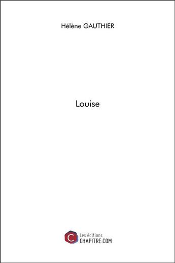 Couverture du livre « Louise » de Helene Gauthier aux éditions Chapitre.com